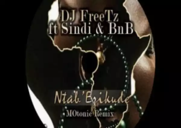DJ FreeTz - Ntab’ Ezikude (MOtonic Remix) Ft. Sindi & BnB